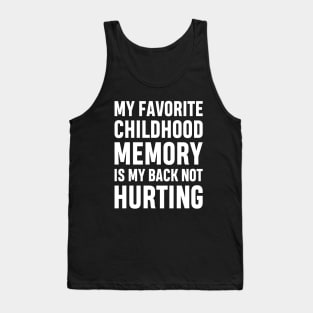 My Favorite Childhood Memory Is My Back Not Hurting Funny Adulting Sarcastic Gift Tank Top